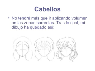 Cabellos
• No tendré más que ir aplicando volumen
en las zonas correctas. Tras lo cual, mi
dibujo ha quedado así:
 