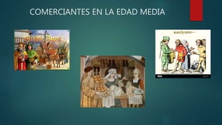 COMERCIANTES EN LA EDAD MEDIA
 