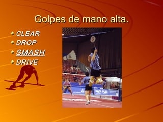 Golpes de mano alta.Golpes de mano alta.
CLEARCLEAR
DROPDROP
SMASHSMASH
DRIVEDRIVE
 