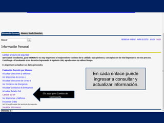 En cada enlace puede
                           ingresar a consultar y
                           actualizar información.
Clic aquí para Cambio de
       Contraseña
 