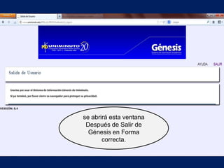 se abrirá esta ventana
 Después de Salir de
  Génesis en Forma
       correcta.
 