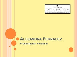 ALEJANDRA FERNADEZ
Presentación Personal
 