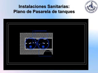 Instalaciones Sanitarias:
Plano de Pasarela de tanques
 