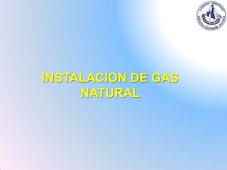 INSTALACION DE GAS
     NATURAL
 