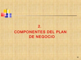2.
COMPONENTES DEL PLAN
DE NEGOCIO
18
 