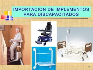 IMPORTACION DE IMPLEMENTOS
PARA DISCAPACITADOS
37
 