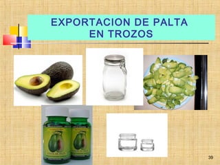 EXPORTACION DE PALTA
EN TROZOS
39
 