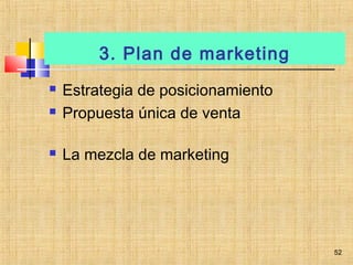 3. Plan de marketing
 Estrategia de posicionamiento
 Propuesta única de venta
 La mezcla de marketing
52
 