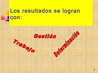 Los resultados se logran
con:.
.
8
 