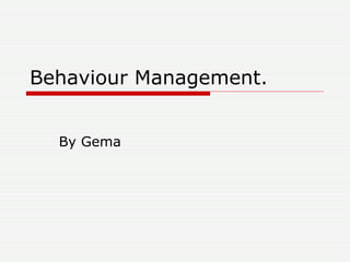 Behaviour Management. By Gema 