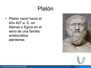 Platón
• Platón nació hacia el
año 427 a. C. en
Atenas o Egina en el
seno de una familia
aristocrática
ateniense.
 