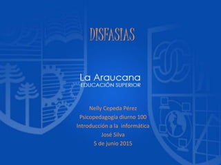 DISFASIAS
Nelly Cepeda Pérez
Psicopedagogía diurno 100
Introducción a la informática
José Silva
5 de junio 2015
 