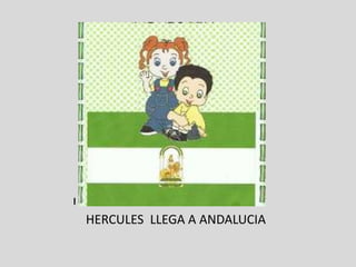 l     HERCULES  LLEGA A ANDALUCIA 