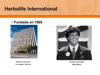 Herbalife International Fundada en 1980 Fundador de Herbalife Mark Hughes Oficinas Corporativas Los Angeles, California 