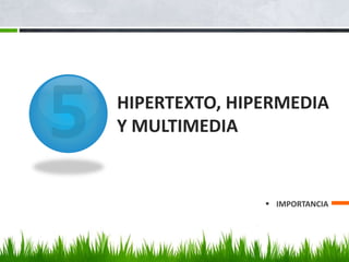HIPERTEXTO, HIPERMEDIA 
Y MULTIMEDIA 
 IMPORTANCIA 
 