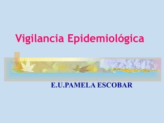 Vigilancia Epidemiológica E.U.PAMELA ESCOBAR 