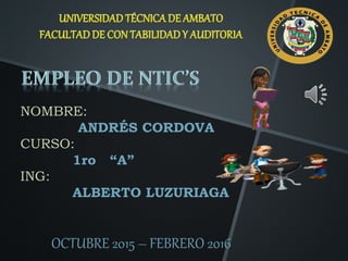 NOMBRE:
ANDRÉS CORDOVA
CURSO:
1ro “A”
ING:
ALBERTO LUZURIAGA
OCTUBRE 2015 – FEBRERO 2016
 