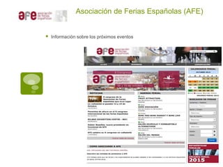Asociación de Ferias Españolas (AFE)
 Información sobre los próximos eventos
 