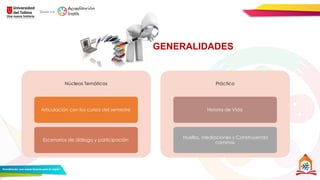 Núcleos Temáticos
Articulación con los cursos del semestre
Escenarios de diálogo y participación
Práctico
Historia de Vida
Huellas, Mediaciones y Construyendo
caminos
GENERALIDADES
 
