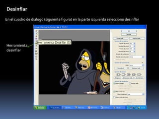Desinflar
En el cuadro de dialogo (siguiente figura) en la parte izquierda selecciono desinflar




Herramienta
desinflar
 