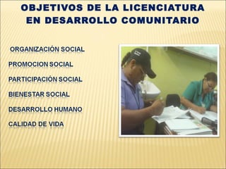 OBJETIVOS DE LA LICENCIATURA
 EN DESARROLLO COMUNITARIO
 