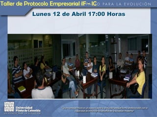 Taller de Protocolo Empresarial IF - IC
            Lunes 12 de Abril 17:00 Horas
 