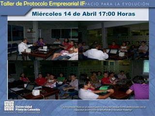Taller de Protocolo Empresarial IF
            Miércoles 14 de Abril 17:00 Horas
 