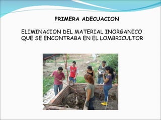 PRIMERA ADECUACION ELIMINACION DEL MATERIAL INORGANICO QUE SE ENCONTRABA EN EL LOMBRICULTOR 
