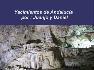 Yacimientos de Andalucía
por : Juanjo y Daniel
Título
 