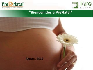 Agosto , 2015
"Bienvenidos a PreNatal"
 