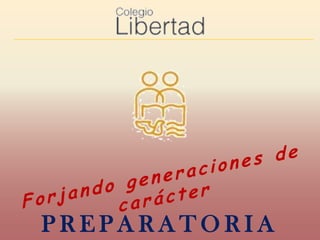 Forjando generaciones de carácter PREPARATORIA 