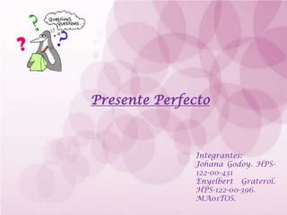 Presente Perfecto



               Integrantes:
               Johana Godoy. HPS-
               122-00-431
               Enyelbert Graterol.
               HPS-122-00-396.
               MA01TOS.
 