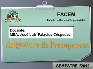 FACEM
                      Faculta de Ciencias Empresariales



Docente:
MBA . J os é Luis Palacios C és pedes




                              Ihr Logo
 