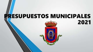 PRESUPUESTOS MUNICIPALES
2021
 