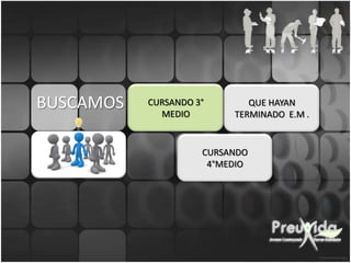 BUSCAMOS   CURSANDO 3°
             MEDIO
                             QUE HAYAN
                          TERMINADO E.M .


                     CURSANDO
                      4°MEDIO
 