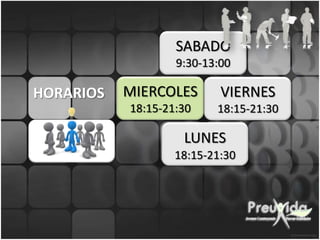 SABADO
                   9:30-13:00

HORARIOS   MIERCOLES       VIERNES
           18:15-21:30    18:15-21:30

                    LUNES
                   18:15-21:30
 
