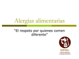 Alergias alimentarias
“El respeto por quienes comen
           diferente”
 