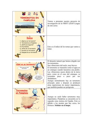 TERREMOTOS EN
PAMPLONA

Vamos a presentar nuestro proyecto de
investigación de la FIRST LEGO League
de este curso.

1

Índ...