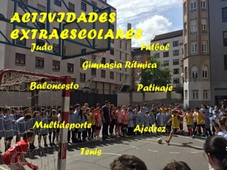 ACTIVIDADES
EXTRAESCOLARES
Judo Fútbol
Baloncesto
Gimnasia Rítmica
Patinaje
Multideporte Ajedrez
Tenis
 