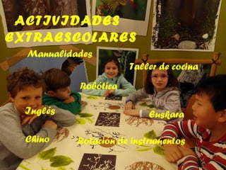 ACTIVIDADES
EXTRAESCOLARES
Manualidades
Taller de cocina
Robótica
Inglés Euskara
Chino Rotación de instrumentos
 