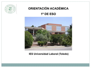 IES Universidad Laboral (Toledo)
ORIENTACIÓN ACADÉMICA
1º DE ESO
 