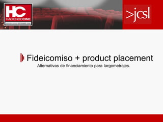 Fideicomiso + product placement
  Alternativas de financiamiento para largometrajes.
 