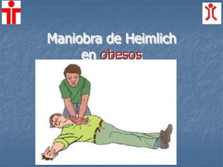 Maniobra de Heimlich
en obesos
 
