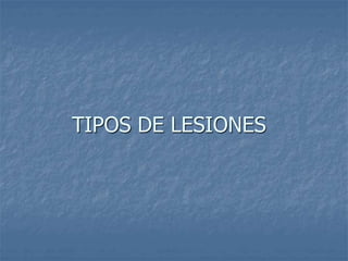 TIPOS DE LESIONES
 