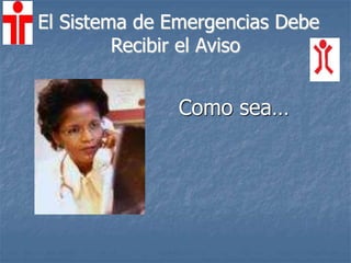 El Sistema de Emergencias Debe
Recibir el Aviso
Como sea…
 