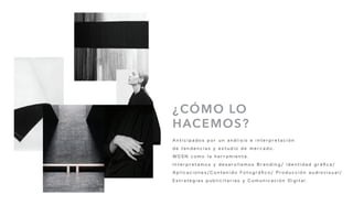 ¿CÓMO LO
HACEMOS?
A n t i c i p a d o s p o r u n a n á l i s i s e i n t e r p r e t a c i ó n
d e t e n d e n c i a s y e s t u d i o d e m e r c a d o ,
W G S N c o m o l a h e r r a m i e n t a .
I n t e r p r e t a m o s y d e s a r o l l a m o s B r a n d i n g / I d e n t i d a d g r á ﬁ c a /
A p l i c a c i o n e s / C o n t e n i d o F o t o g r á ﬁ c o / P r o d u c c i ó n a u d i o v i s u a l /
E s t r a t e g i a s p u b l i c i t a r i a s y C o m u n i c a c i ó n D i g i t a l .
 