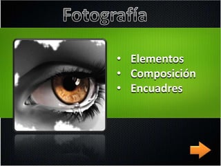 • Elementos
• Composición
• Encuadres
 