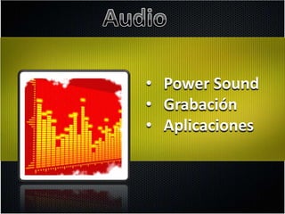 • Power Sound
• Grabación
• Aplicaciones
 