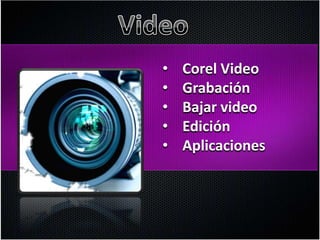 •   Corel Video
•   Grabación
•   Bajar video
•   Edición
•   Aplicaciones
 