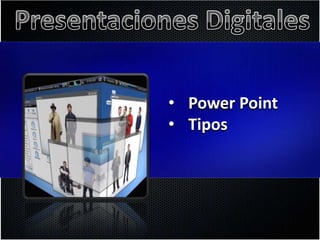 • Power Point
• Tipos